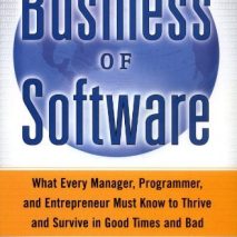 The Business of Software: What Every Manager, Programmer, and Entrepreneur Must Know to Thrive and Survive in Good Times and Bad